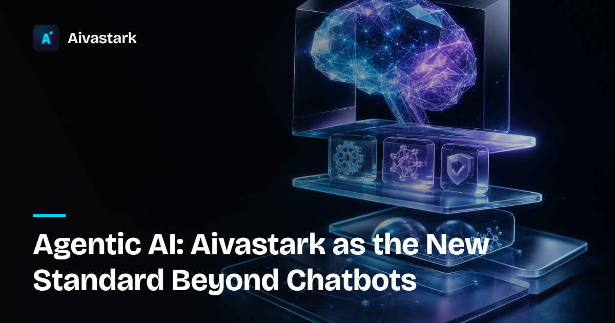 Agentic AI: Aivastark as the New Standard Beyond Chatbots