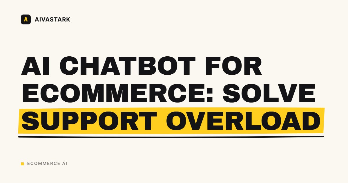 AI Chatbot for Ecommerce: Solve Support Overload
