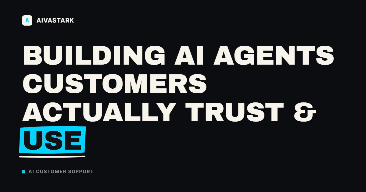 Building AI Agents Customers Actually Trust & Use